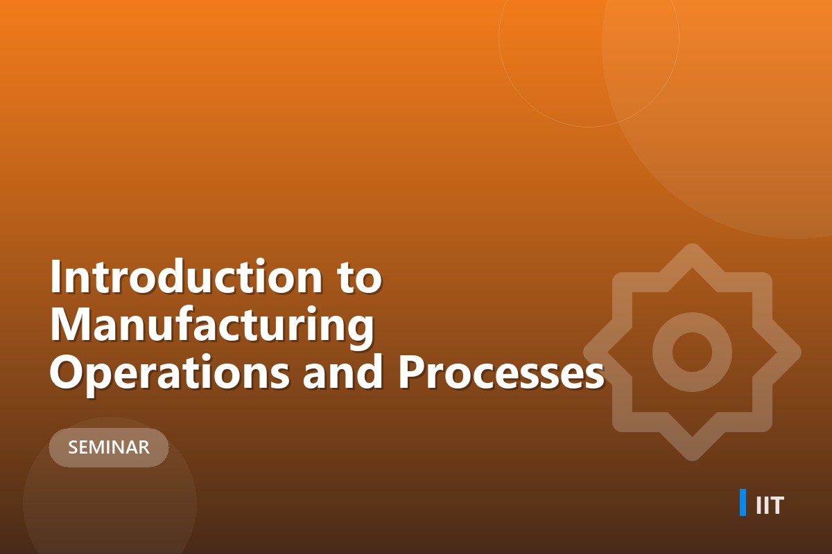 Introduction to Manufacturing Operations and Processes